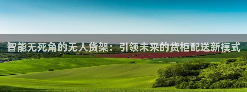 杏运平台登陆：智能无死角的无人货架：引领